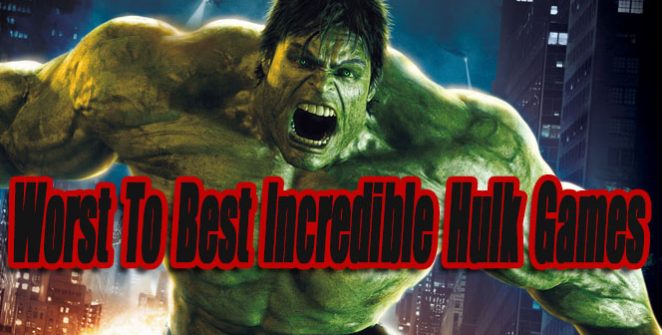 Worst To Best Incredible Hulk Games So Far