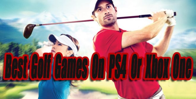 Best Golf Games On PS4 Or Xbox One So Far