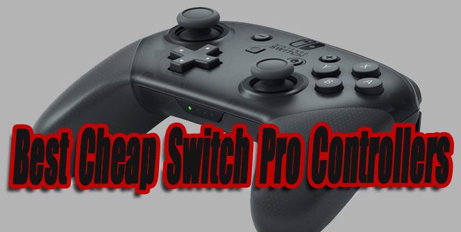 Best Cheap Switch Pro Controllers & Alternatives So Far