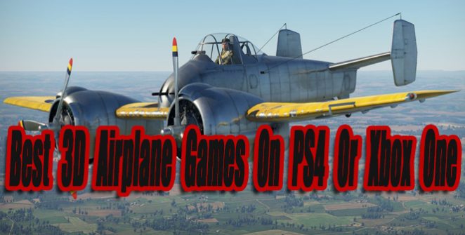 Best 3D Airplane Games On PS4 Or Xbox One So Far