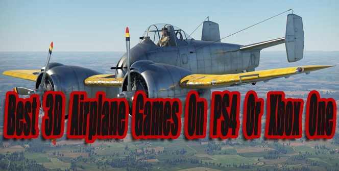 Best 3D Airplane Games On PS4 Or Xbox One So Far