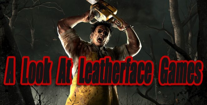 A Look At Leatherface Video Games