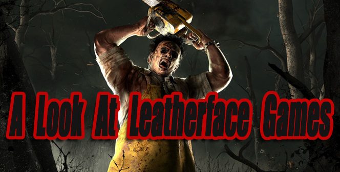 A Look At Leatherface Video Games